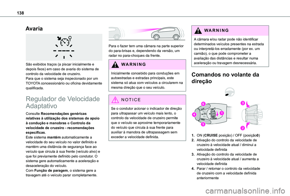 TOYOTA PROACE CITY VERSO 2019  Manual de utilização (in Portuguese) 138
Avaria 
 
São exibidos traços (a piscar inicialmente e depois fixos) em caso de avaria do sistema de controlo da velocidade de cruzeiro.Para que o sistema seja inspecionado por um TOYOTA concess