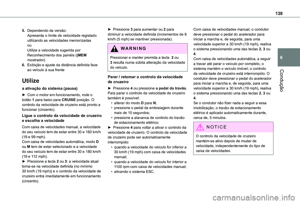 TOYOTA PROACE CITY VERSO 2019  Manual de utilização (in Portuguese) 139
Condução
6
5.Dependendo da versão:Apresenta o limite de velocidade registado utilizando as velocidades memorizadasouUtilize a velocidade sugerida por Reconhecimento dos painéis ((MEM mostrador