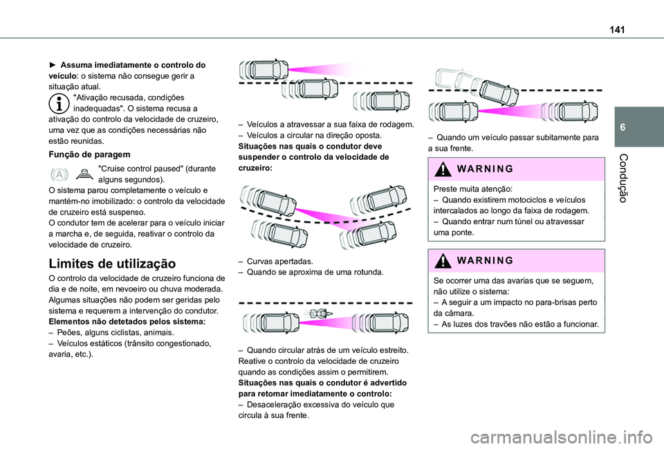 TOYOTA PROACE CITY VERSO 2019  Manual de utilização (in Portuguese) 141
Condução
6
► Assuma imediatamente o controlo do veículo: o sistema não consegue gerir a situação atual."Ativação recusada, condições inadequadas". O sistema recusa a ativação