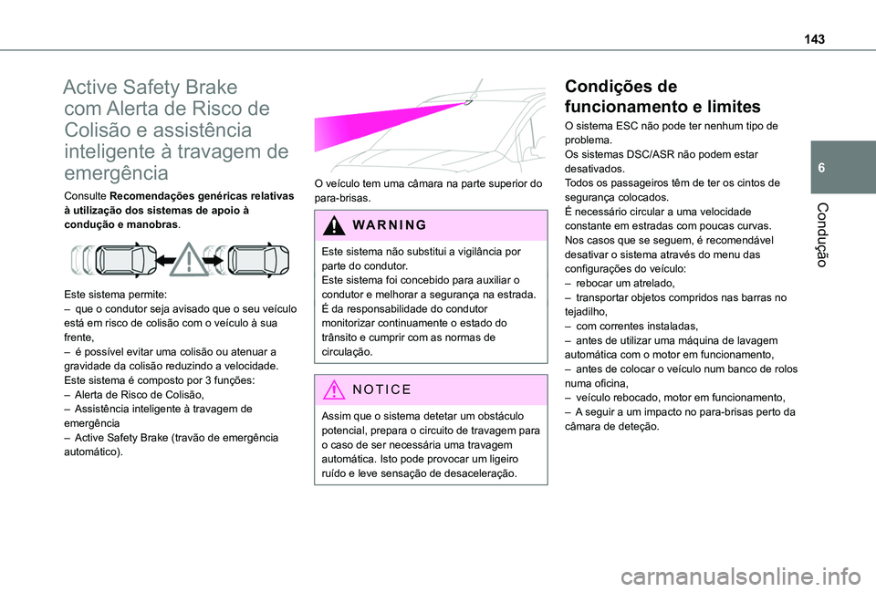 TOYOTA PROACE CITY VERSO 2019  Manual de utilização (in Portuguese) 143
Condução
6
Active Safety Brake 
com Alerta de Risco de 
Colisão e assistência 
inteligente à travagem de 
emergência
Consulte Recomendações genéricas relativas à utilização dos sistema
