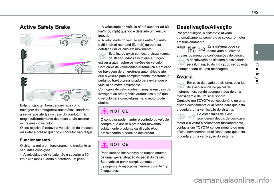 TOYOTA PROACE CITY VERSO 2019  Manual de utilização (in Portuguese) 145
Condução
6
Active Safety Brake 
 
Esta função, também denominada como travagem de emergência automática, interfere a seguir aos alertas no caso do condutor não reagir suficientemente depre