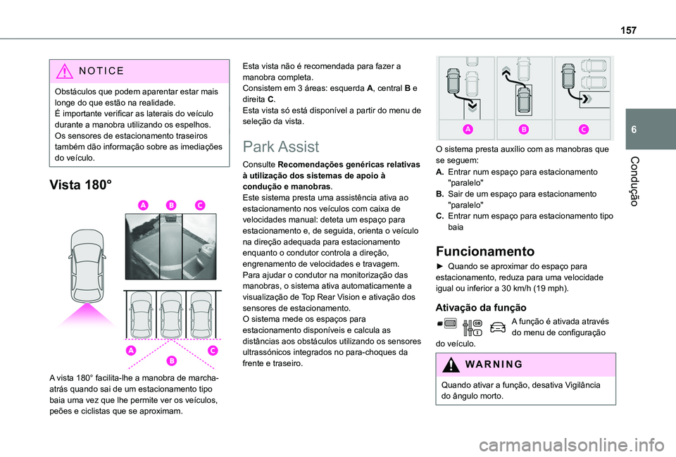 TOYOTA PROACE CITY VERSO 2019 Manual de utilização (in Portuguese) 157
Condução
6
NOTIC E
Obstáculos que podem aparentar estar mais longe do que estão na realidade.É importante verificar as laterais do veículo durante a manobra utilizando os espelhos.Os sensore TOYOTA PROACE CITY VERSO 2019 Manual de utilização (in Portuguese) 157
Condução
6
NOTIC E
Obstáculos que podem aparentar estar mais longe do que estão na realidade.É importante verificar as laterais do veículo durante a manobra utilizando os espelhos.Os sensore