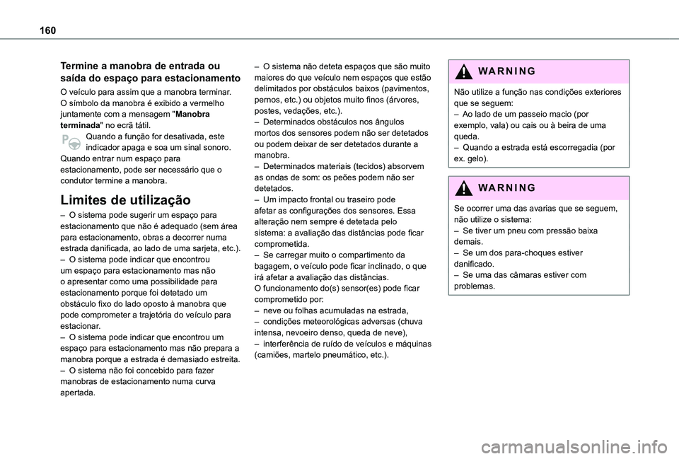 TOYOTA PROACE CITY VERSO 2019 Manual de utilização (in Portuguese) 160
Termine a manobra de entrada ou
saída do espaço para estacionamento
O veículo para assim que a manobra terminar.O símbolo da manobra é exibido a vermelho juntamente com a mensagem "Manob TOYOTA PROACE CITY VERSO 2019 Manual de utilização (in Portuguese) 160
Termine a manobra de entrada ou
saída do espaço para estacionamento
O veículo para assim que a manobra terminar.O símbolo da manobra é exibido a vermelho juntamente com a mensagem "Manob