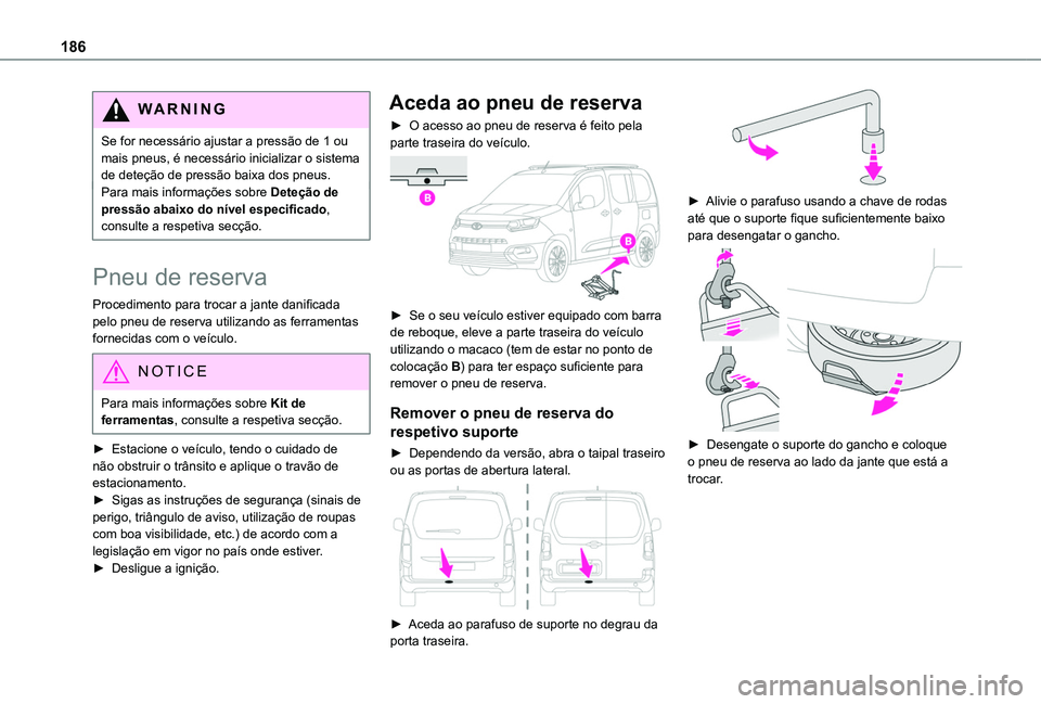 TOYOTA PROACE CITY VERSO 2019 Manual de utilização (in Portuguese) 186
WARNI NG
Se for necessário ajustar a pressão de 1 ou mais pneus, é necessário inicializar o sistema de deteção de pressão baixa dos pneus.Para mais informações sobre Deteção de pressão TOYOTA PROACE CITY VERSO 2019 Manual de utilização (in Portuguese) 186
WARNI NG
Se for necessário ajustar a pressão de 1 ou mais pneus, é necessário inicializar o sistema de deteção de pressão baixa dos pneus.Para mais informações sobre Deteção de pressão