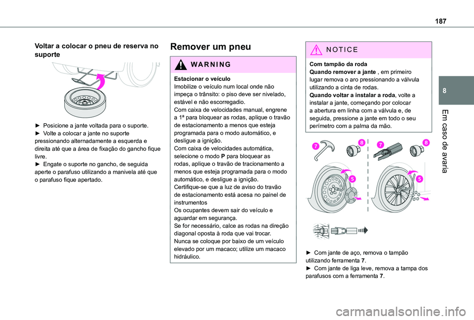 TOYOTA PROACE CITY VERSO 2019 Manual de utilização (in Portuguese) 187
Em caso de avaria
8
Voltar a colocar o pneu de reserva no
suporte
► Posicione a jante voltada para o suporte.► Volte a colocar a jante no suporte pressionando alternadamente a esquerda e d TOYOTA PROACE CITY VERSO 2019 Manual de utilização (in Portuguese) 187
Em caso de avaria
8
Voltar a colocar o pneu de reserva no
suporte
► Posicione a jante voltada para o suporte.► Volte a colocar a jante no suporte pressionando alternadamente a esquerda e d