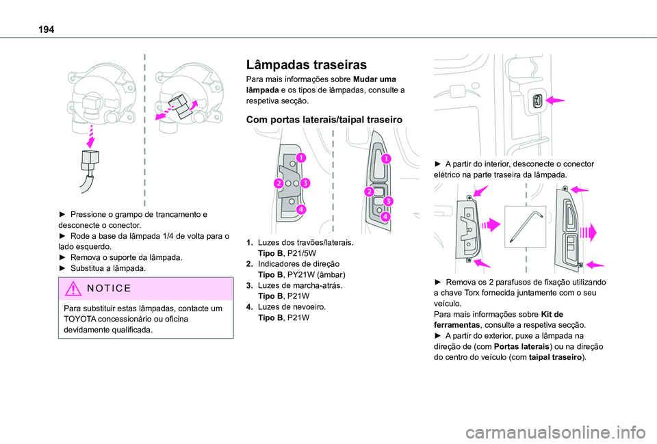 TOYOTA PROACE CITY VERSO 2019  Manual de utilização (in Portuguese) 194
 
► Pressione o grampo de trancamento e desconecte o conector. ► Rode a base da lâmpada 1/4 de volta para o lado esquerdo.► Remova o suporte da lâmpada.► Substitua a lâmpada.
NOTIC E
Pa