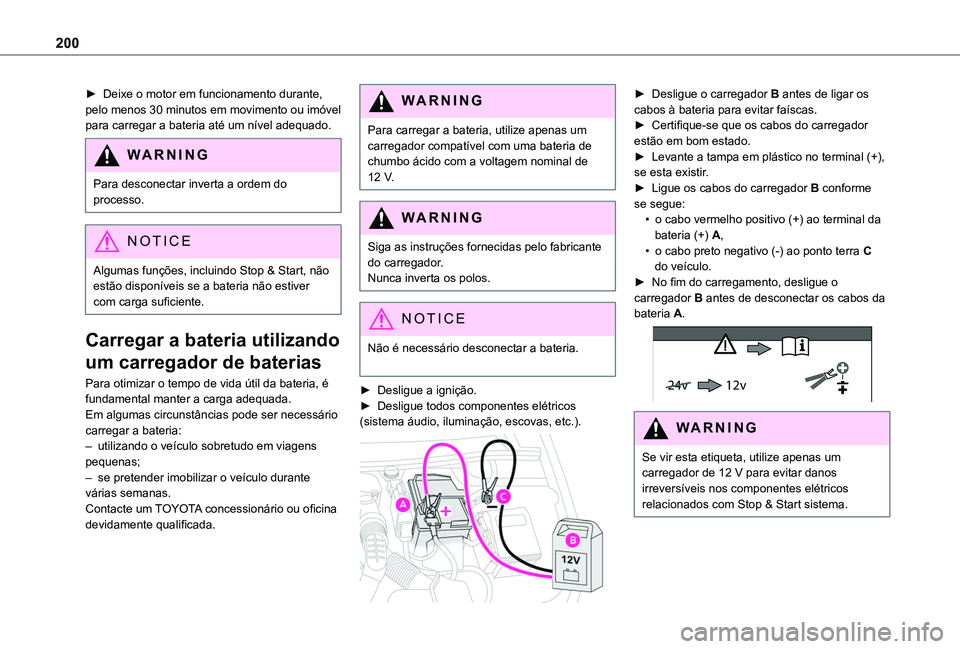 TOYOTA PROACE CITY VERSO 2019  Manual de utilização (in Portuguese) 200
► Deixe o motor em funcionamento durante, pelo menos 30 minutos em movimento ou imóvel para carregar a bateria até um nível adequado.
WARNI NG
Para desconectar inverta a ordem do processo.
NO