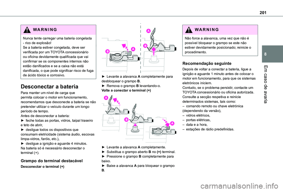 TOYOTA PROACE CITY VERSO 2019 Manual de utilização (in Portuguese) 201
Em caso de avaria
8
WARNI NG
Nunca tente carregar uma bateria congelada - rico de explosão!Se a bateria estiver congelada, deve ser verificada por um TOYOTA concessionário ou oficina devidamente TOYOTA PROACE CITY VERSO 2019 Manual de utilização (in Portuguese) 201
Em caso de avaria
8
WARNI NG
Nunca tente carregar uma bateria congelada - rico de explosão!Se a bateria estiver congelada, deve ser verificada por um TOYOTA concessionário ou oficina devidamente