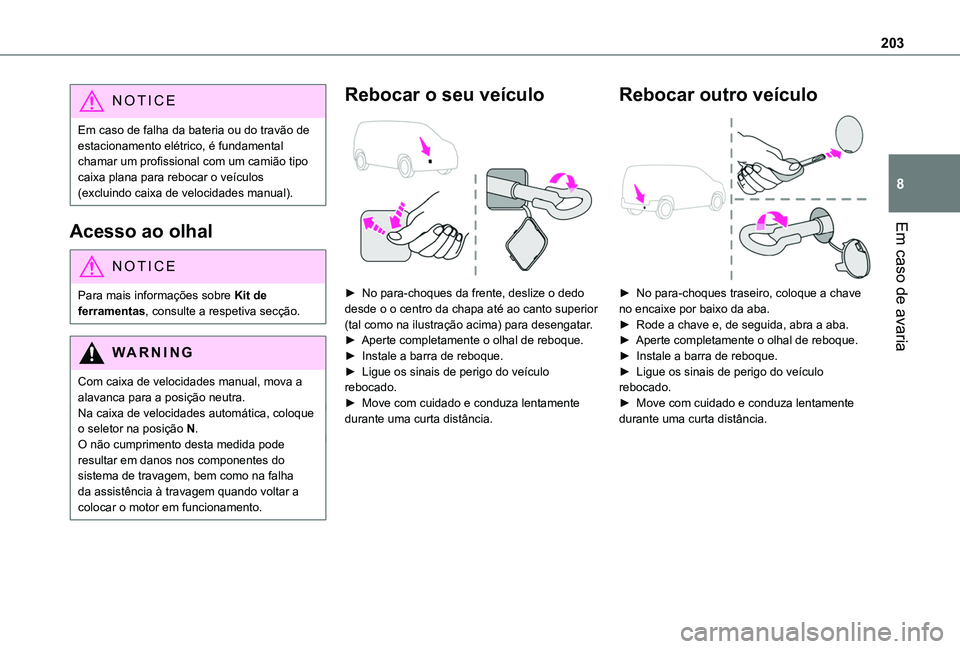 TOYOTA PROACE CITY VERSO 2019 Manual de utilização (in Portuguese) 203
Em caso de avaria
8
NOTIC E
Em caso de falha da bateria ou do travão de estacionamento elétrico, é fundamental chamar um profissional com um camião tipo caixa plana para rebocar o veículos (e TOYOTA PROACE CITY VERSO 2019 Manual de utilização (in Portuguese) 203
Em caso de avaria
8
NOTIC E
Em caso de falha da bateria ou do travão de estacionamento elétrico, é fundamental chamar um profissional com um camião tipo caixa plana para rebocar o veículos (e