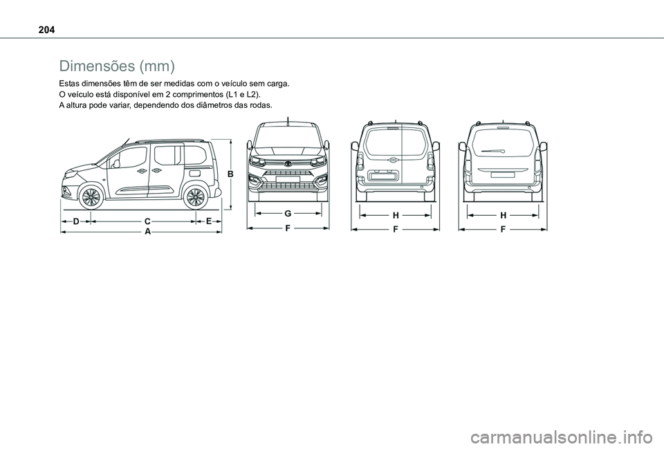 TOYOTA PROACE CITY VERSO 2019  Manual de utilização (in Portuguese) 204
Dimensões (mm)
Estas dimensões têm de ser medidas com o veículo sem carga.O veículo está disponível em 2 comprimentos (L1 e L2).A altura pode variar, dependendo dos diâmetros das rodas. 
 
