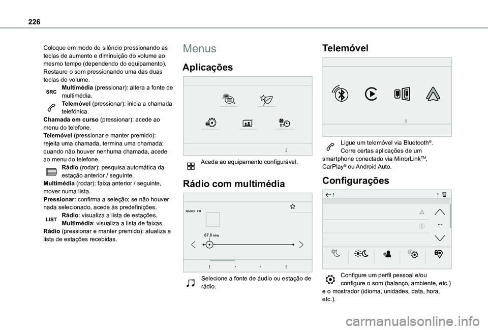 TOYOTA PROACE CITY VERSO 2019  Manual de utilização (in Portuguese) 226
Coloque em modo de silêncio pressionando as teclas de aumento e diminuição do volume ao mesmo tempo (dependendo do equipamento).Restaure o som pressionando uma das duas teclas do volume.Multim