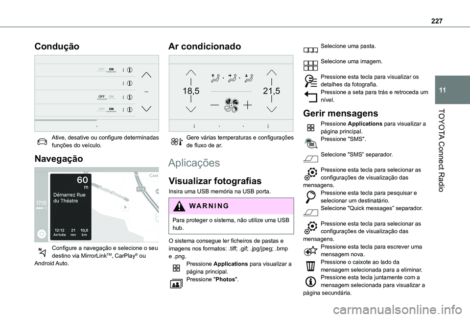 TOYOTA PROACE CITY VERSO 2019  Manual de utilização (in Portuguese) 227
TOYOTA Connect Radio
11
Condução 
 
Ative, desative ou configure determinadas funções do veículo.
Navegação 
 
Configure a navegação e selecione o seu destino via MirrorLinkTM, CarPlay® 