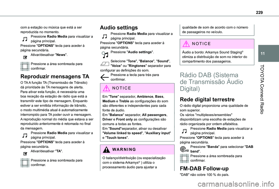 TOYOTA PROACE CITY VERSO 2019  Manual de utilização (in Portuguese) 229
TOYOTA Connect Radio
11
com a estação ou música que está a ser reproduzida no momento.Pressione Radio Media para visualizar a página principal.Pressione "OPTIONS" tecla para aceder à