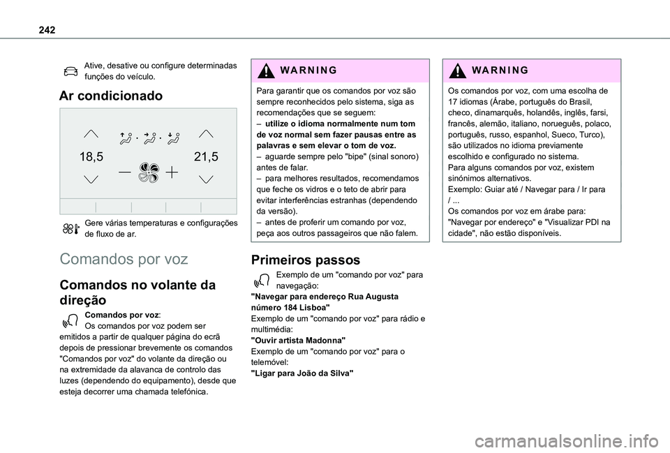 TOYOTA PROACE CITY VERSO 2019  Manual de utilização (in Portuguese) 242
Ative, desative ou configure determinadas funções do veículo.
Ar condicionado 
21,518,5
 
Gere várias temperaturas e configurações de fluxo de ar.
Comandos por voz
Comandos no volante da 
di