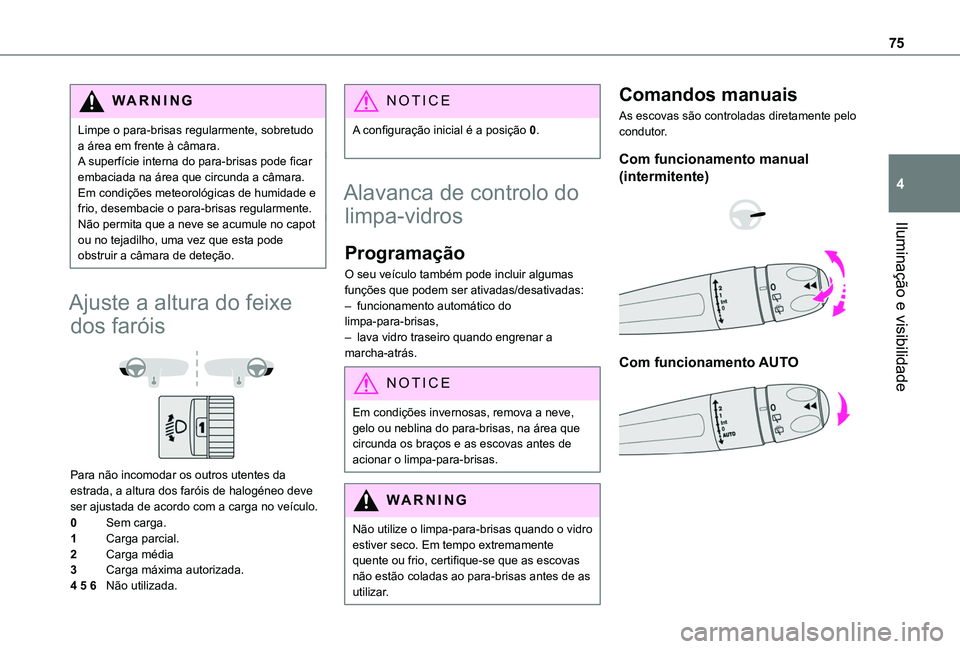TOYOTA PROACE CITY VERSO 2019 Manual de utilização (in Portuguese) 75
Iluminação e visibilidade
4
WARNI NG
Limpe o para-brisas regularmente, sobretudo a área em frente à câmara.A superfície interna do para-brisas pode ficar embaciada na área que circunda a câ TOYOTA PROACE CITY VERSO 2019 Manual de utilização (in Portuguese) 75
Iluminação e visibilidade
4
WARNI NG
Limpe o para-brisas regularmente, sobretudo a área em frente à câmara.A superfície interna do para-brisas pode ficar embaciada na área que circunda a câ