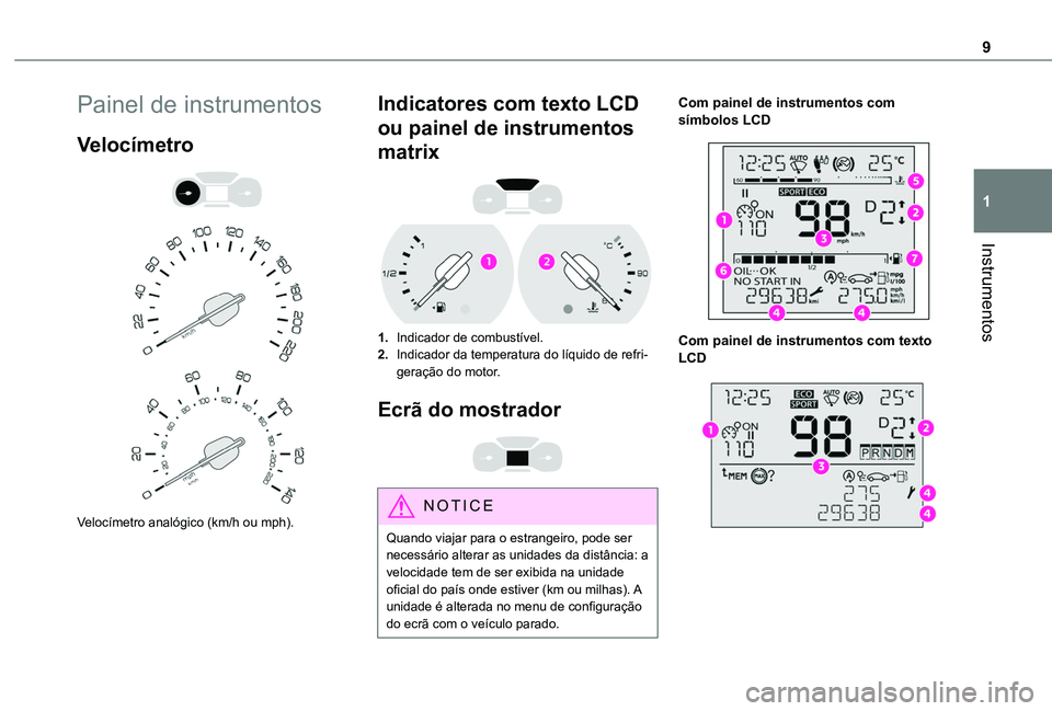 TOYOTA PROACE CITY VERSO 2019  Manual de utilização (in Portuguese) 9
Instrumentos
1
Painel de instrumentos
Velocímetro 
  
 
Velocímetro analógico (km/h ou mph).
Indicatores com texto LCD 
ou painel de instrumentos 
matrix 
 
1.Indicador de combustível.
2.Indicad