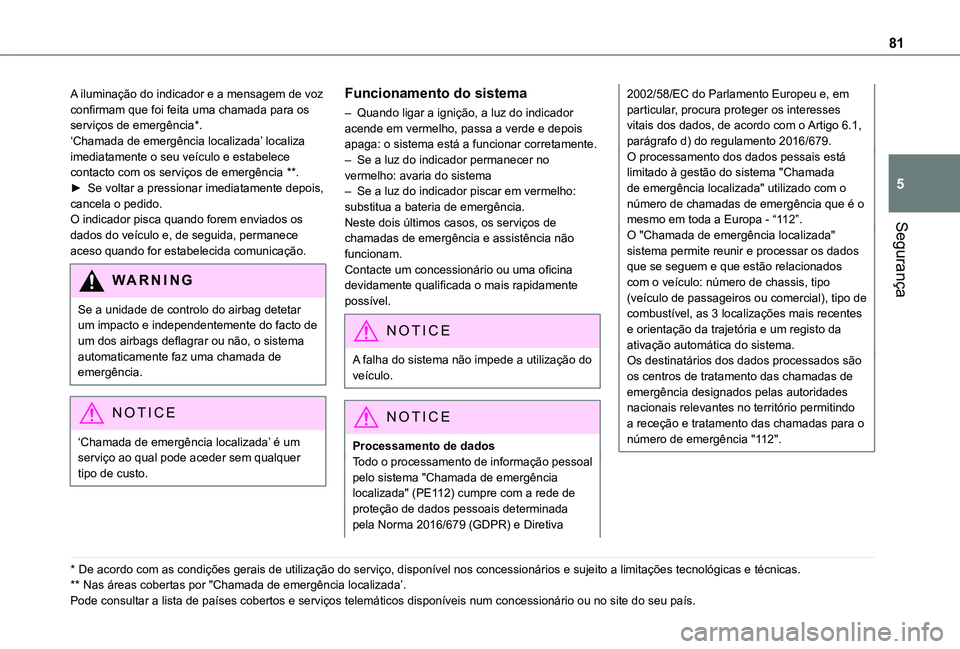 TOYOTA PROACE CITY VERSO 2019 Manual de utilização (in Portuguese) 81
Segurança
5
A iluminação do indicador e a mensagem de voz confirmam que foi feita uma chamada para os serviços de emergência*.‘Chamada de emergência localizada’ localiza imediatamente o s TOYOTA PROACE CITY VERSO 2019 Manual de utilização (in Portuguese) 81
Segurança
5
A iluminação do indicador e a mensagem de voz confirmam que foi feita uma chamada para os serviços de emergência*.‘Chamada de emergência localizada’ localiza imediatamente o s