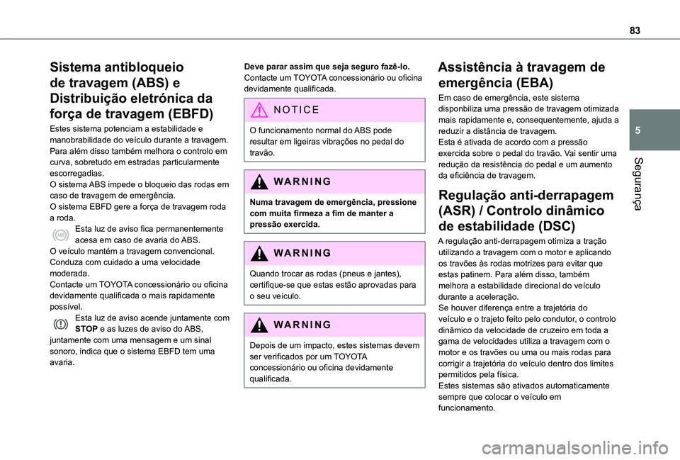 TOYOTA PROACE CITY VERSO 2019 Manual de utilização (in Portuguese) 83
Segurança
5
Sistema antibloqueio
de travagem (ABS) e
Distribuição eletrónica da
força de travagem (EBFD)
Estes sistema potenciam a estabilidade e manobrabilidade do veículo durante a trava TOYOTA PROACE CITY VERSO 2019 Manual de utilização (in Portuguese) 83
Segurança
5
Sistema antibloqueio
de travagem (ABS) e
Distribuição eletrónica da
força de travagem (EBFD)
Estes sistema potenciam a estabilidade e manobrabilidade do veículo durante a trava