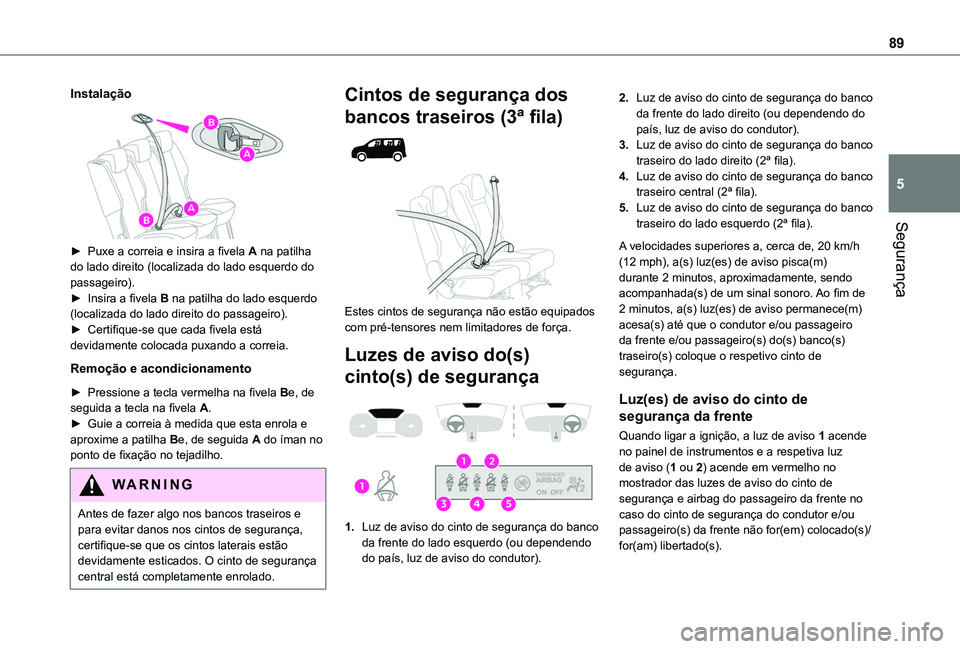TOYOTA PROACE CITY VERSO 2019 Manual de utilização (in Portuguese) 89
Segurança
5
Instalação
► Puxe a correia e insira a fivela A na patilha do lado direito (localizada do lado esquerdo do passageiro).► Insira a fivela B na patilha do lado esquerdo (locali TOYOTA PROACE CITY VERSO 2019 Manual de utilização (in Portuguese) 89
Segurança
5
Instalação
► Puxe a correia e insira a fivela A na patilha do lado direito (localizada do lado esquerdo do passageiro).► Insira a fivela B na patilha do lado esquerdo (locali