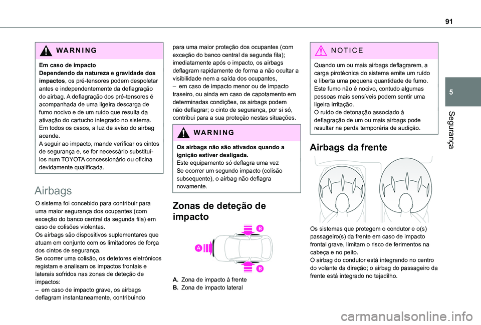 TOYOTA PROACE CITY VERSO 2019 Manual de utilização (in Portuguese) 91
Segurança
5
WARNI NG
Em caso de impactoDependendo da natureza e gravidade dos impactos, os pré-tensores podem despoletar antes e independentemente da deflagração do airbag. A deflagração dos TOYOTA PROACE CITY VERSO 2019 Manual de utilização (in Portuguese) 91
Segurança
5
WARNI NG
Em caso de impactoDependendo da natureza e gravidade dos impactos, os pré-tensores podem despoletar antes e independentemente da deflagração do airbag. A deflagração dos