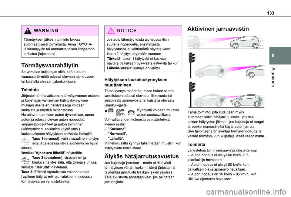 TOYOTA PROACE CITY VERSO 2019 Omistajan Käsikirja (in Finnish) 133
Ajaminen
6
WARNI NG
Törmäyksen jälkeen toiminto lakkaa automaattisesti toimimasta. Anna TOYOTA-jälleenmyyjän tai ammattitaitoisen korjaamon tarkistaa järjestelmä.
Törmäysvaarahälytin
Se TOYOTA PROACE CITY VERSO 2019 Omistajan Käsikirja (in Finnish) 133
Ajaminen
6
WARNI NG
Törmäyksen jälkeen toiminto lakkaa automaattisesti toimimasta. Anna TOYOTA-jälleenmyyjän tai ammattitaitoisen korjaamon tarkistaa järjestelmä.
Törmäysvaarahälytin
Se