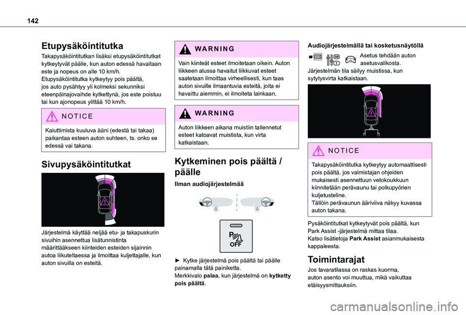 TOYOTA PROACE CITY VERSO 2019 Omistajan Käsikirja (in Finnish) 142
Etupysäköintitutka
Takapysäköintitutkan lisäksi etupysäköintitutkat kytkeytyvät päälle, kun auton edessä havaitaan este ja nopeus on alle 10 km/h.Etupysäköintitutka kytkeytyy pois pä TOYOTA PROACE CITY VERSO 2019 Omistajan Käsikirja (in Finnish) 142
Etupysäköintitutka
Takapysäköintitutkan lisäksi etupysäköintitutkat kytkeytyvät päälle, kun auton edessä havaitaan este ja nopeus on alle 10 km/h.Etupysäköintitutka kytkeytyy pois pä