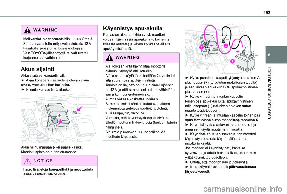 TOYOTA PROACE CITY VERSO 2019  Omistajan Käsikirja (in Finnish) 183
Toimintahäiriön sattuessa
8
WARNI NG
Malliversiot joiden varusteisiin kuuluu Stop & Start on varustettu erityisvalmisteisella 12 V lyijyakulla, jossa on erikoisteknologiaa.Vain TOYOTA-jälleenmy