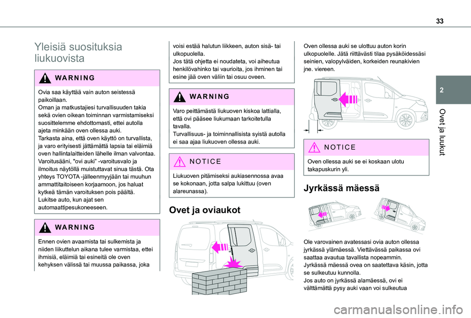 TOYOTA PROACE CITY VERSO 2019 Omistajan Käsikirja (in Finnish) 33
Ovet ja luukut
2
Yleisiä suosituksia
liukuovista
WARNI NG
Ovia saa käyttää vain auton seistessä paikoillaan.Oman ja matkustajiesi turvallisuuden takia sekä ovien oikean toiminnan varmistamis TOYOTA PROACE CITY VERSO 2019 Omistajan Käsikirja (in Finnish) 33
Ovet ja luukut
2
Yleisiä suosituksia
liukuovista
WARNI NG
Ovia saa käyttää vain auton seistessä paikoillaan.Oman ja matkustajiesi turvallisuuden takia sekä ovien oikean toiminnan varmistamis