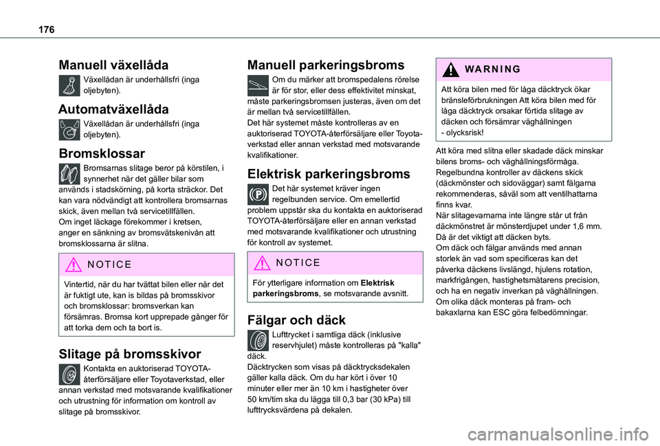 TOYOTA PROACE CITY VERSO 2019 Bruksanvisningar (in Swedish) 176
Manuell växellåda
Växellådan är underhållsfri (inga oljebyten).
Automatväxellåda
Växellådan är underhållsfri (inga oljebyten).
Bromsklossar
Bromsarnas slitage beror på körstilen, i s TOYOTA PROACE CITY VERSO 2019 Bruksanvisningar (in Swedish) 176
Manuell växellåda
Växellådan är underhållsfri (inga oljebyten).
Automatväxellåda
Växellådan är underhållsfri (inga oljebyten).
Bromsklossar
Bromsarnas slitage beror på körstilen, i s