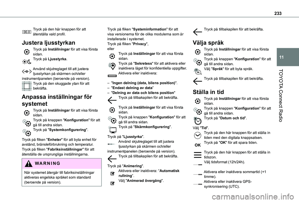 TOYOTA PROACE CITY VERSO 2019  Bruksanvisningar (in Swedish) 233
TOYOTA Connect Radio
11
Tryck på den här knappen för att återställa vald profil.
Justera ljusstyrkan
Tryck på Inställningar för att visa första sidan.Tryck på Ljusstyrka. 
Använd skjutr