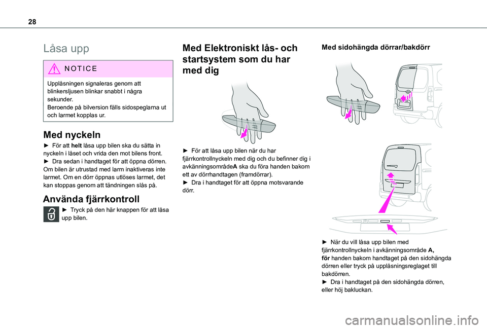 TOYOTA PROACE CITY VERSO 2019  Bruksanvisningar (in Swedish) 28
Låsa upp
NOTIC E
Upplåsningen signaleras genom att blinkersljusen blinkar snabbt i några sekunder.Beroende på bilversion fälls sidospeglarna ut och larmet kopplas ur.
Med nyckeln
► För att 