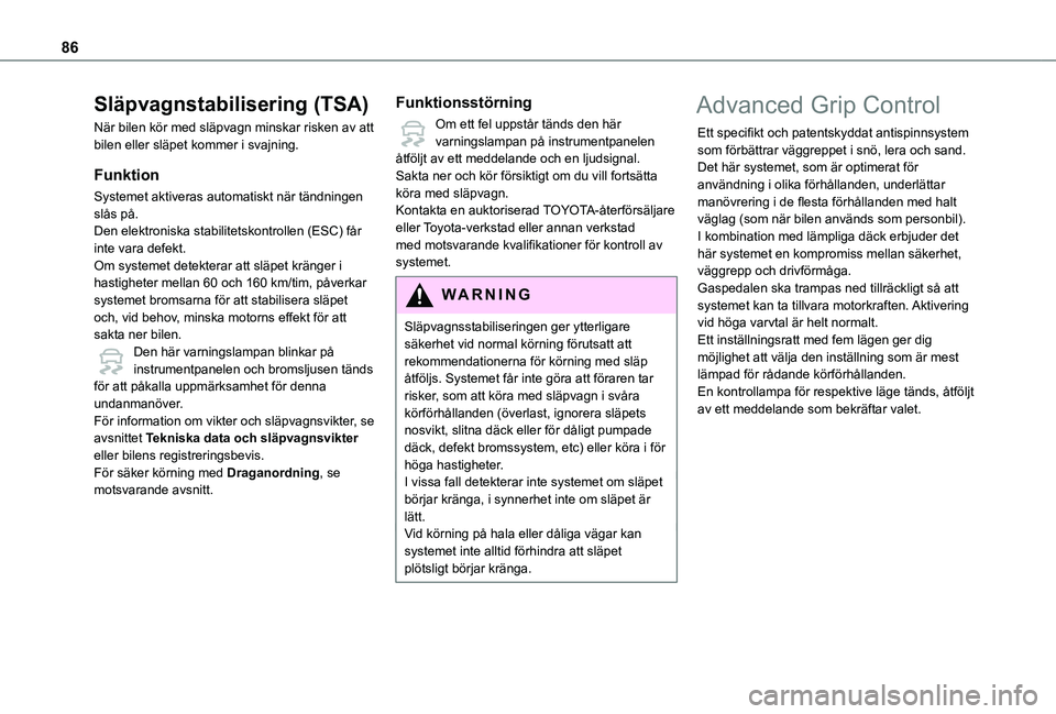 TOYOTA PROACE CITY VERSO 2019  Bruksanvisningar (in Swedish) 86
Släpvagnstabilisering (TSA)
När bilen kör med släpvagn minskar risken av att bilen eller släpet kommer i svajning.
Funktion
Systemet aktiveras automatiskt när tändningen slås på.Den elektr