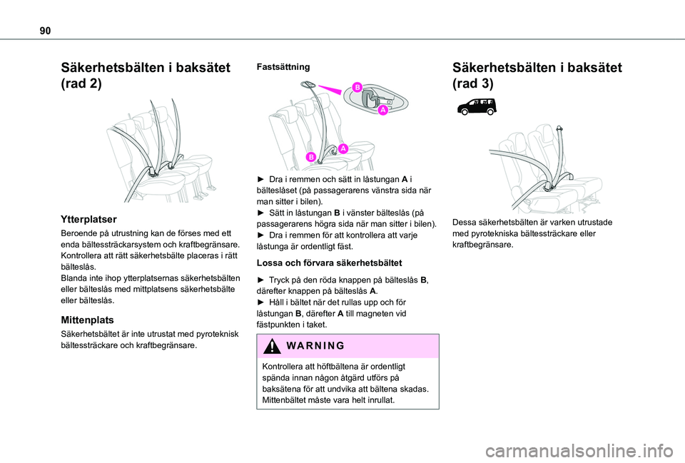 TOYOTA PROACE CITY VERSO 2019  Bruksanvisningar (in Swedish) 90
Säkerhetsbälten i baksätet 
(rad 2) 
 
Ytterplatser
Beroende på utrustning kan de förses med ett enda bältessträckarsystem och kraftbegränsare.Kontrollera att rätt säkerhetsbälte placera