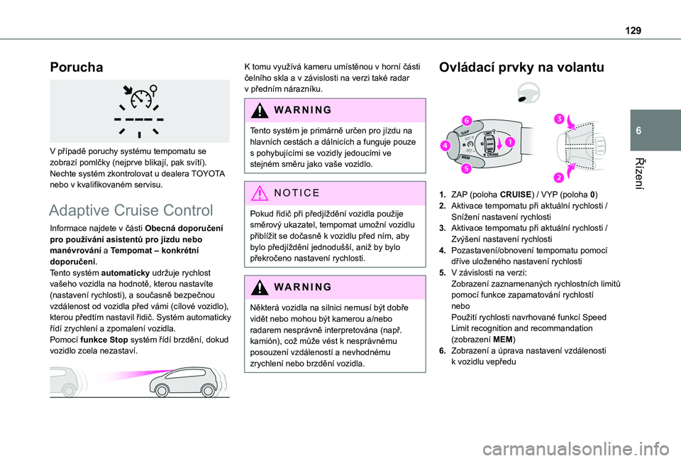 TOYOTA PROACE CITY VERSO 2019  Návod na použití (in Czech) 129
Řízení
6
Porucha 
 
V případě poruchy systému tempomatu se zobrazí pomlčky (nejprve blikají, pak svítí).Nechte systém zkontrolovat u dealera TOYOTA nebo v kvalifikovaném servisu.
Ada