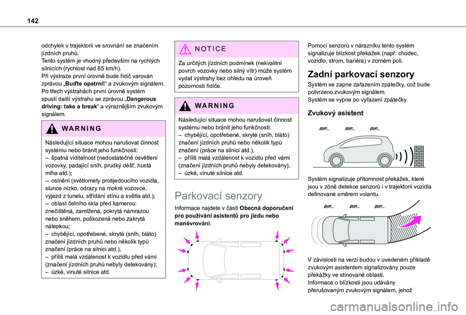TOYOTA PROACE CITY VERSO 2019  Návod na použití (in Czech) 142
odchylek v trajektorii ve srovnání se značením jízdních pruhů.Tento systém je vhodný především na rychlých silnicích (rychlost nad 65 km/h).Při výstraze první úrovně bude řidi