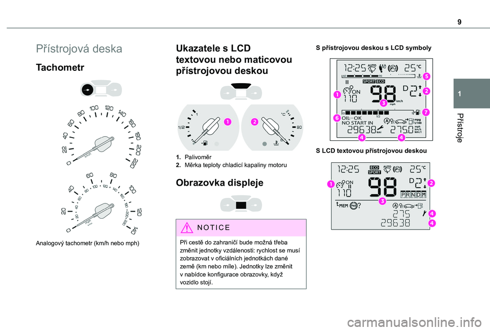 TOYOTA PROACE CITY VERSO 2019  Návod na použití (in Czech) 9
Přístroje
1
Přístrojová deska
Tachometr 
  
 
Analogový tachometr (km/h nebo mph)
Ukazatele s LCD 
textovou nebo maticovou 
přístrojovou deskou 
 
1.Palivoměr
2.Měrka teploty chladicí kap