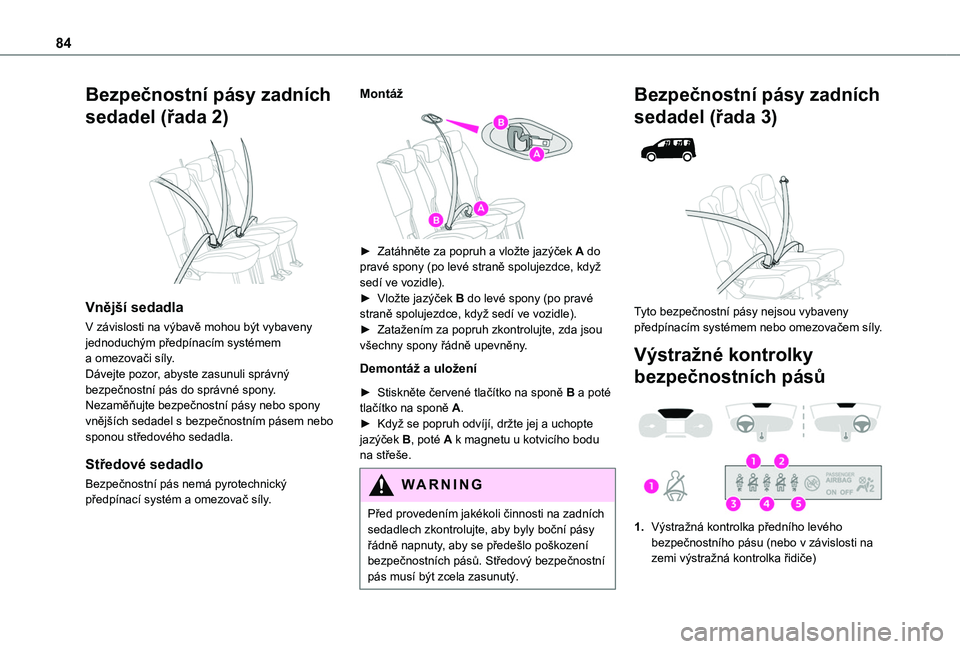 TOYOTA PROACE CITY VERSO 2019  Návod na použití (in Czech) 84
Bezpečnostní pásy zadních 
sedadel (řada 2) 
 
Vnější sedadla
V závislosti na výbavě mohou být vybaveny jednoduchým předpínacím systémem a omezovači síly.Dávejte pozor, abyste z