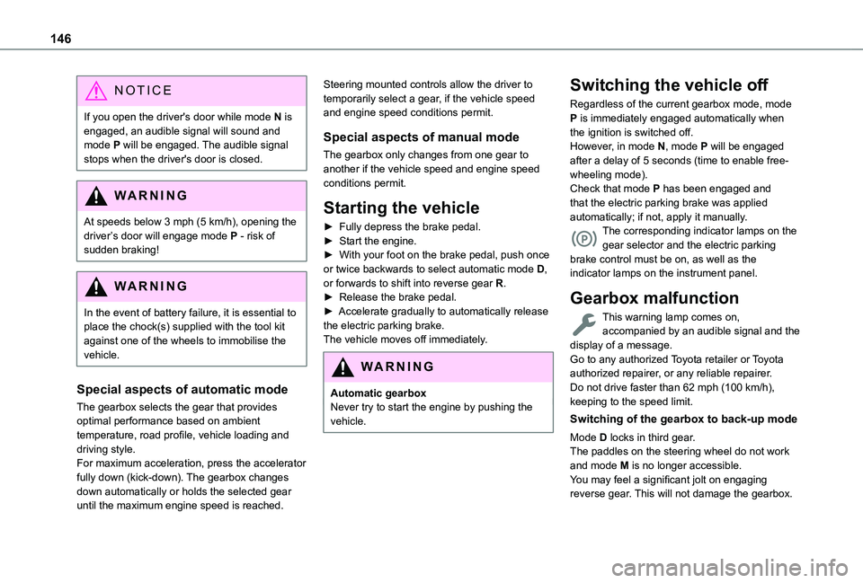 TOYOTA PROACE CITY VERSO EV 2022  Owners Manual 146
NOTIC E
If you open the driver's door while mode N is engaged, an audible signal will sound and mode P will be engaged. The audible signal stops when the driver's door is closed.
WARNI NG
