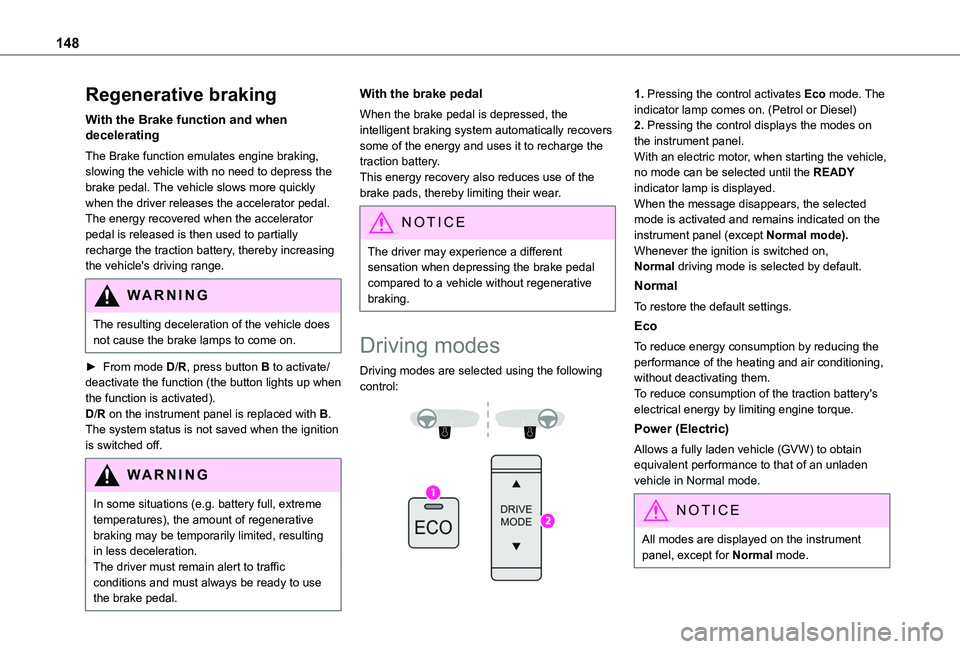 TOYOTA PROACE CITY VERSO EV 2022  Owners Manual 148
Regenerative braking
With the Brake function and when decelerating
The Brake function emulates engine braking, slowing the vehicle with no need to depress the brake pedal. The vehicle slows more q