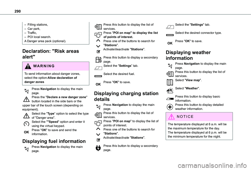 TOYOTA PROACE CITY VERSO EV 2022 Owners Manual 290
– Filling stations,– Car park,– Traffic,– POI local search.A Danger area pack (optional).
Declaration: "Risk areas
alert"
WARNI NG
To send information about danger zones, select TOYOTA PROACE CITY VERSO EV 2022 Owners Manual 290
– Filling stations,– Car park,– Traffic,– POI local search.A Danger area pack (optional).
Declaration: "Risk areas
alert"
WARNI NG
To send information about danger zones, select