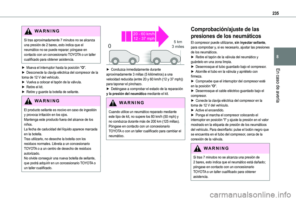 TOYOTA PROACE CITY VERSO EV 2022 Manual del propietario (in Spanish) 235
En caso de avería
8
WARNI NG
Si tras aproximadamente 7 minutos no se alcanza una presión de 2 bares, esto indica que el neumático no se puede reparar; póngase en contacto con un concesionario TOYOTA PROACE CITY VERSO EV 2022 Manual del propietario (in Spanish) 235
En caso de avería
8
WARNI NG
Si tras aproximadamente 7 minutos no se alcanza una presión de 2 bares, esto indica que el neumático no se puede reparar; póngase en contacto con un concesionario