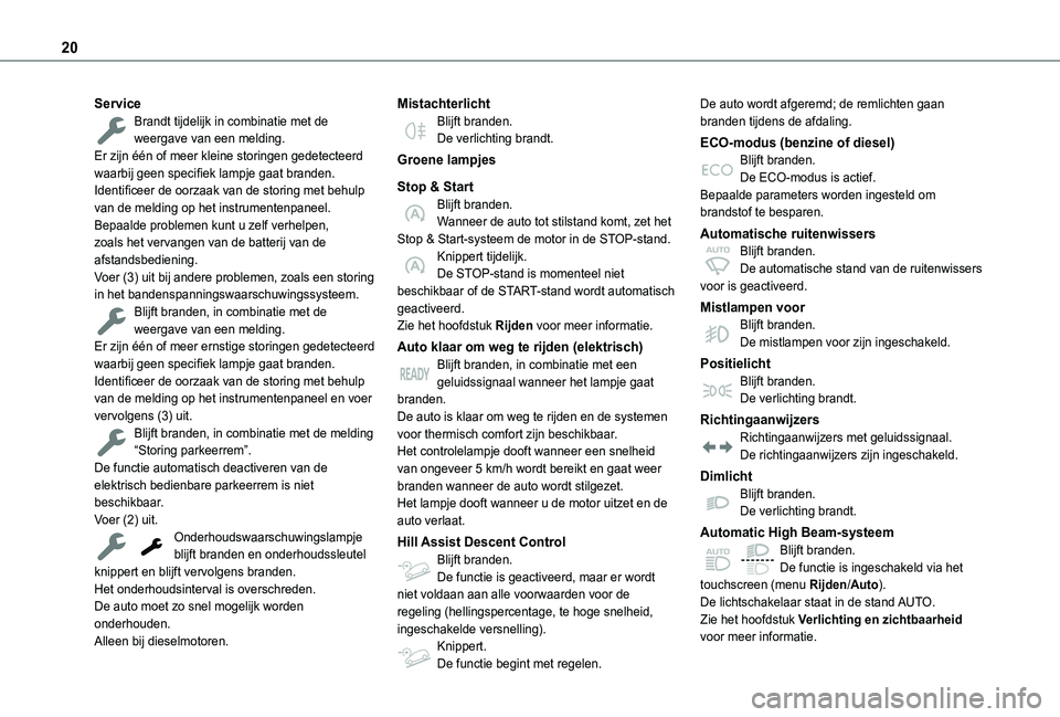 TOYOTA PROACE CITY VERSO EV 2022  Instructieboekje (in Dutch) 20
ServiceBrandt tijdelijk in combinatie met de weergave van een melding.Er zijn één of meer kleine storingen gedetecteerd waarbij geen specifiek lampje gaat branden.Identificeer de oorzaak van de s