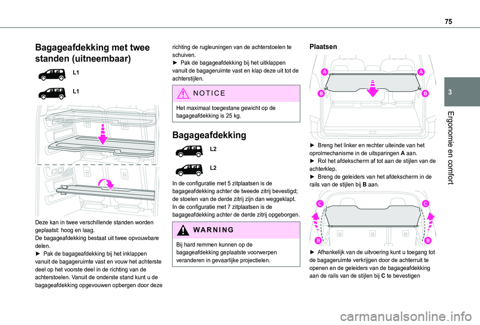 TOYOTA PROACE CITY VERSO EV 2022 Instructieboekje (in Dutch) 75
Ergonomie en comfort
3
Bagageafdekking met twee
standen (uitneembaar)
L1
L1
Deze kan in twee verschillende standen worden geplaatst: hoog en laag.De bagageafdekking bestaat uit twee opvouwbare TOYOTA PROACE CITY VERSO EV 2022 Instructieboekje (in Dutch) 75
Ergonomie en comfort
3
Bagageafdekking met twee
standen (uitneembaar)
L1
L1
Deze kan in twee verschillende standen worden geplaatst: hoog en laag.De bagageafdekking bestaat uit twee opvouwbare