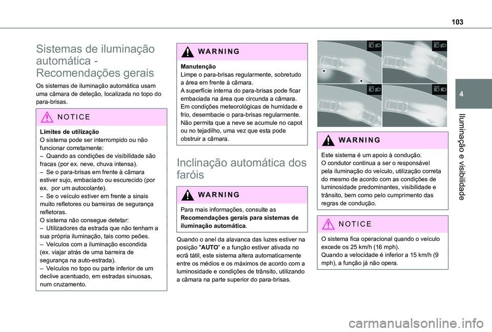 TOYOTA PROACE CITY VERSO EV 2022 Manual de utilização (in Portuguese) 103
Iluminação e visibilidade
4
Sistemas de iluminação
automática -
Recomendações gerais
Os sistemas de iluminação automática usam uma câmara de deteção, localizada no topo do para-bris TOYOTA PROACE CITY VERSO EV 2022 Manual de utilização (in Portuguese) 103
Iluminação e visibilidade
4
Sistemas de iluminação
automática -
Recomendações gerais
Os sistemas de iluminação automática usam uma câmara de deteção, localizada no topo do para-bris