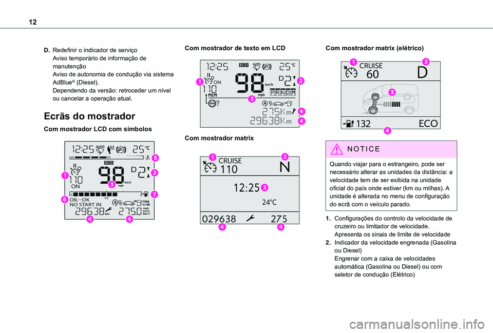 TOYOTA PROACE CITY VERSO EV 2022  Manual de utilização (in Portuguese) 12
D.Redefinir o indicador de serviçoAviso temporário de informação de manutençãoAviso de autonomia de condução via sistema AdBlue® (Diesel).Dependendo da versão: retroceder um nível ou can