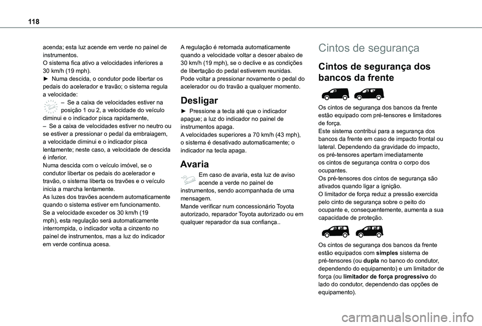 TOYOTA PROACE CITY VERSO EV 2022 Manual de utilização (in Portuguese) 11 8
acenda; esta luz acende em verde no painel de instrumentos.O sistema fica ativo a velocidades inferiores a 30 km/h (19 mph).► Numa descida, o condutor pode libertar os pedais do acelerador e tr TOYOTA PROACE CITY VERSO EV 2022 Manual de utilização (in Portuguese) 11 8
acenda; esta luz acende em verde no painel de instrumentos.O sistema fica ativo a velocidades inferiores a 30 km/h (19 mph).► Numa descida, o condutor pode libertar os pedais do acelerador e tr
