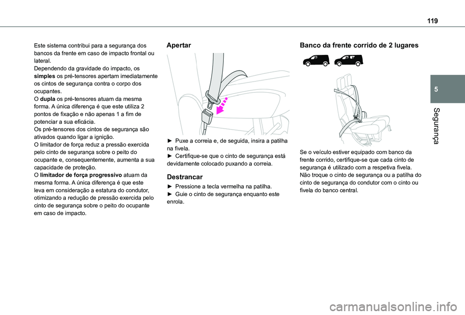 TOYOTA PROACE CITY VERSO EV 2022 Manual de utilização (in Portuguese) 11 9
Segurança
5
Este sistema contribui para a segurança dos bancos da frente em caso de impacto frontal ou lateral.Dependendo da gravidade do impacto, os simples os pré-tensores apertam imediatame TOYOTA PROACE CITY VERSO EV 2022 Manual de utilização (in Portuguese) 11 9
Segurança
5
Este sistema contribui para a segurança dos bancos da frente em caso de impacto frontal ou lateral.Dependendo da gravidade do impacto, os simples os pré-tensores apertam imediatame