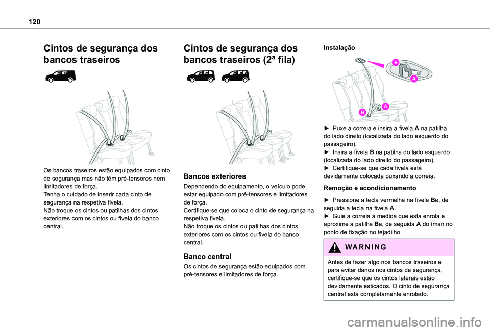 TOYOTA PROACE CITY VERSO EV 2022 Manual de utilização (in Portuguese) 120
Cintos de segurança dos
bancos traseiros
Os bancos traseiros estão equipados com cinto de segurança mas não têm pré-tensores nem limitadores de força.Tenha o cuidado de inserir cada TOYOTA PROACE CITY VERSO EV 2022 Manual de utilização (in Portuguese) 120
Cintos de segurança dos
bancos traseiros
Os bancos traseiros estão equipados com cinto de segurança mas não têm pré-tensores nem limitadores de força.Tenha o cuidado de inserir cada