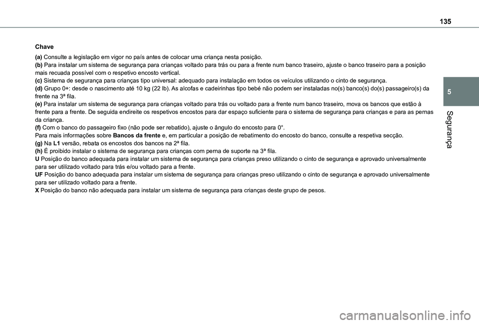 TOYOTA PROACE CITY VERSO EV 2022 Manual de utilização (in Portuguese) 135
Segurança
5
Chave
(a) Consulte a legislação em vigor no país antes de colocar uma cri\
ança nesta posição.(b) Para instalar um sistema de segurança para crianças voltado para trás ou par TOYOTA PROACE CITY VERSO EV 2022 Manual de utilização (in Portuguese) 135
Segurança
5
Chave
(a) Consulte a legislação em vigor no país antes de colocar uma cri\
ança nesta posição.(b) Para instalar um sistema de segurança para crianças voltado para trás ou par