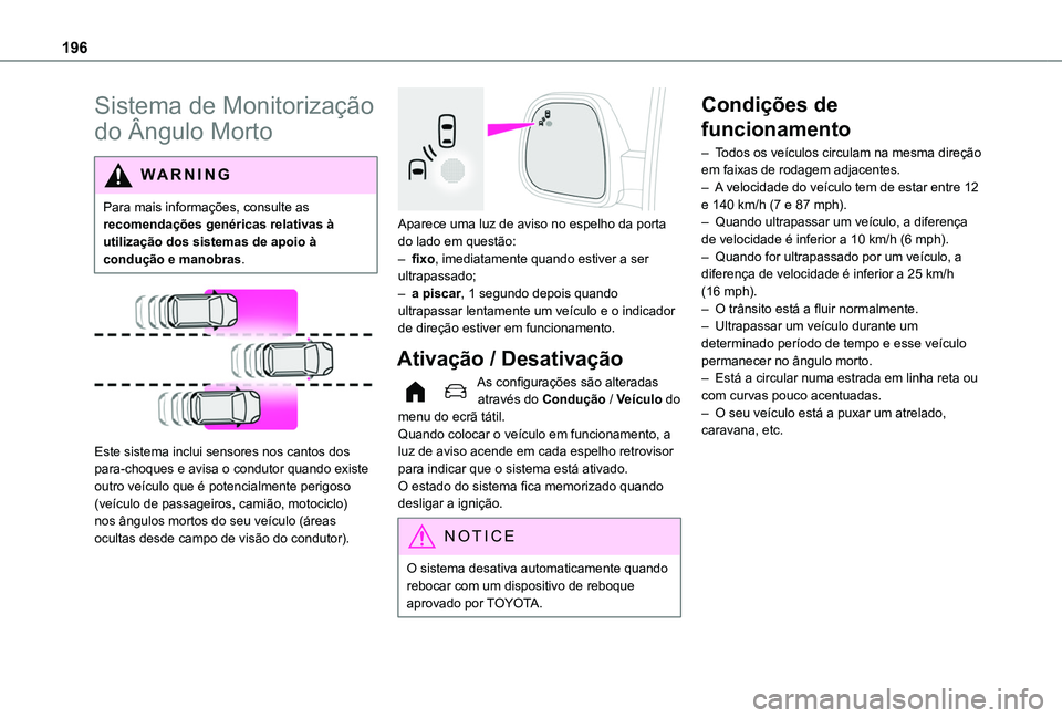 TOYOTA PROACE CITY VERSO EV 2022 Manual de utilização (in Portuguese) 196
Sistema de Monitorização
do Ângulo Morto
WARNI NG
Para mais informações, consulte as recomendações genéricas relativas à utilização dos sistemas de apoio à condução e manobras.
TOYOTA PROACE CITY VERSO EV 2022 Manual de utilização (in Portuguese) 196
Sistema de Monitorização
do Ângulo Morto
WARNI NG
Para mais informações, consulte as recomendações genéricas relativas à utilização dos sistemas de apoio à condução e manobras.